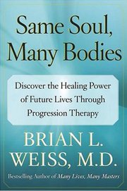 Same Soul, Many Bodies: Discover the Healing Power of Future Lives through Progression Therapy (Molts cossos, una mateixa ànima). Portada. Anglès.