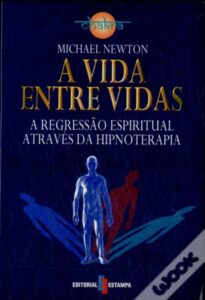 Doutor Michael Newton. A Vida Entre Vidas. A regressão Espiritual através da Hipnoterapia. Trazida.